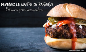 Cuisson au BBQ : Trucs et astuces pour réussir vos grillades! - Cinq Fourchettes